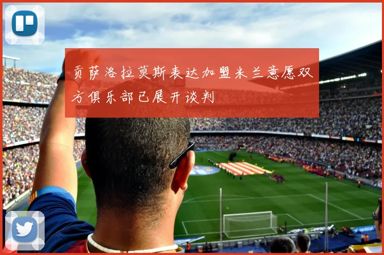 贡萨洛拉莫斯表达加盟米兰意愿双方俱乐部已展开谈判