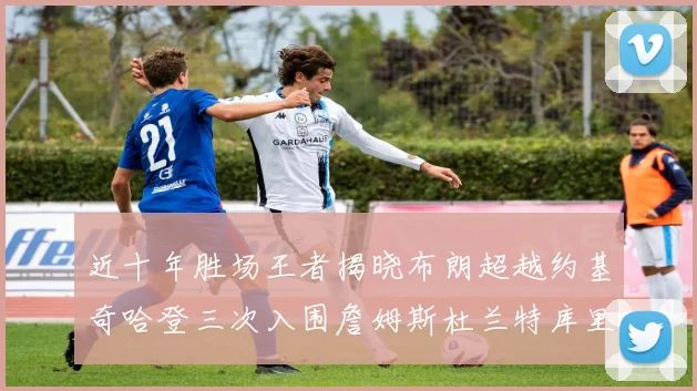 近十年胜场王者揭晓布朗超越约基奇哈登三次入围詹姆斯杜兰特库里未上榜